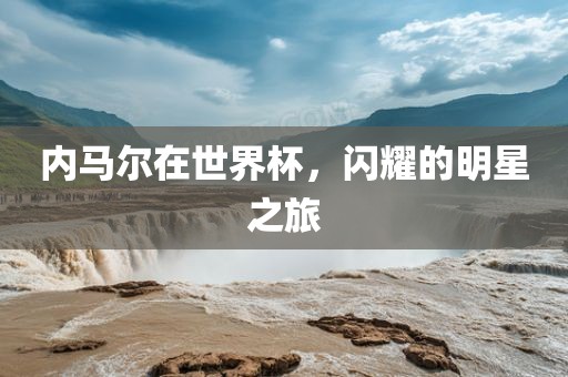 内马尔在世界杯，闪耀的明星之旅