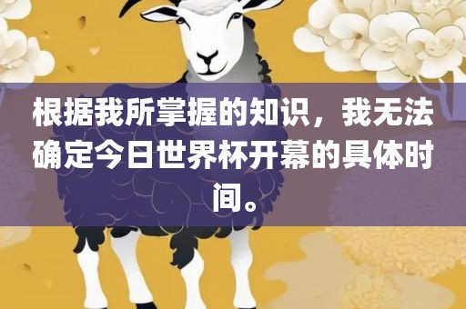 根据我所掌握的知识，我无法确定今日世界杯开幕的具体时间。