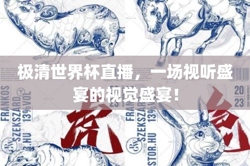 极清世界杯直播，一场视听盛宴的视觉盛宴！眉山市正发家政服务有限公司