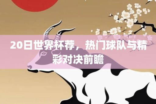 20日世界杯荐，热门球队与精彩对决前瞻