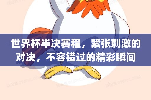 世界杯半决赛程，紧张刺激的对决，不容错过的精彩瞬间