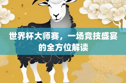 世界杯大师赛，一场竞技盛宴的全方位解读