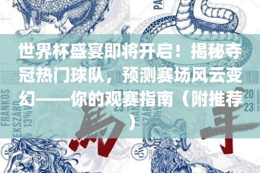 世界杯盛宴即将开启！揭秘夺冠热门球队，预测赛场风云变幻——你的观赛指南（附推荐）