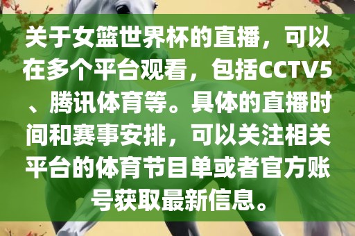 关于女篮世界杯的直播，可以在多个平台观看，包括CCTV5、腾讯体育等。具体的直播时间和赛事安排，可以关注相关平台的体育节目单或者官方账号获取最新信息。