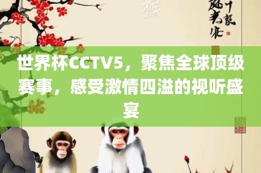 世界杯CCTV5，聚焦全球顶级赛事，感受激情四溢的视听盛宴