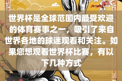 世界杯是全球范围内最受欢迎的体育赛事之一，吸引了来自世界各地的球迷观看和关注。如果您想观看世界杯比赛，有以下几种方式眉山市正发家政服务有限公司
