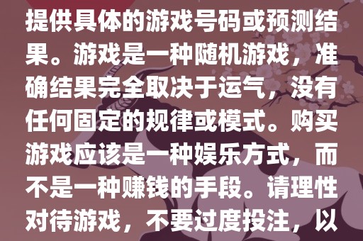 关于世界杯游戏，我无法为您提供具体的游戏号码或预测结果。游戏是一种随机游戏，准确结果完全取决于运气，没有任何固定的规律或模式。购买游戏应该是一种娱乐方式，而不是一种赚钱的手段。请理性对待游戏，不要过度投注，以免影响您的生活。