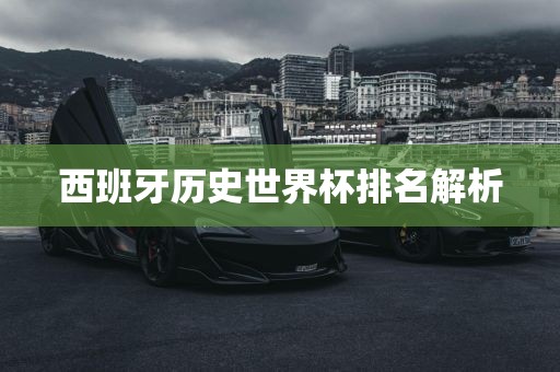 西班牙历史世界杯排名解析