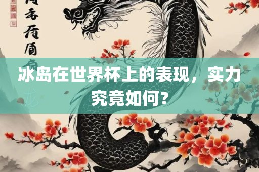 冰岛在世界杯上的表现，实力究竟如何？
