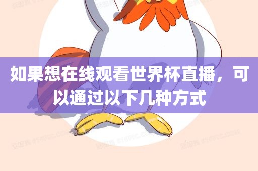 如果想在线观看世界杯直播，可以通过以下几种方式