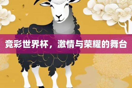 竞彩世界杯，激情与荣耀的舞台