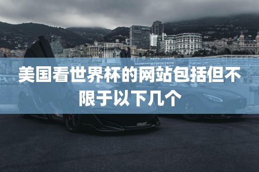 美国看世眉山市正发家政服务有限公司界杯的网站包括但不限于以下几个