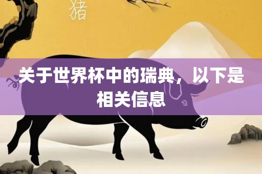 关于世界杯中的瑞典，以下是相关信息眉山市正发家政服务有限公司