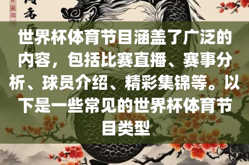 世界杯体育节目涵盖了广泛的内容，包括比赛直播、赛事分析、球员介绍、精彩集锦等。以下是一些常见的世界杯体育节目类型