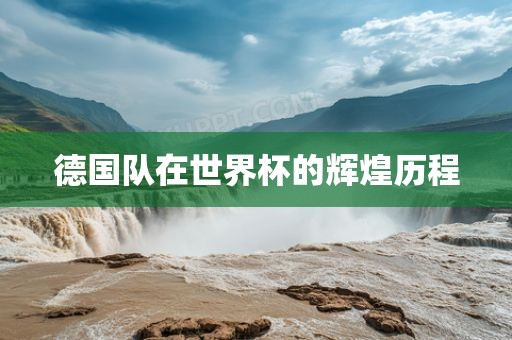 德国队在世界杯的辉煌历程