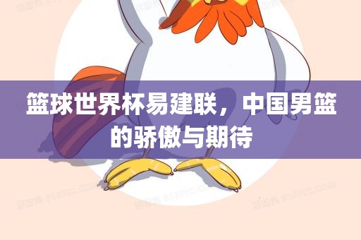 篮球世界杯易建联，中国男篮的骄傲与期待