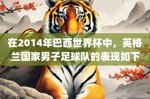 在2014年巴西世界杯中，英格兰国家男子足球队的表现如下