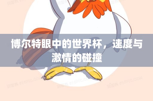 博尔特眼中的世界杯，速度与激情的碰撞