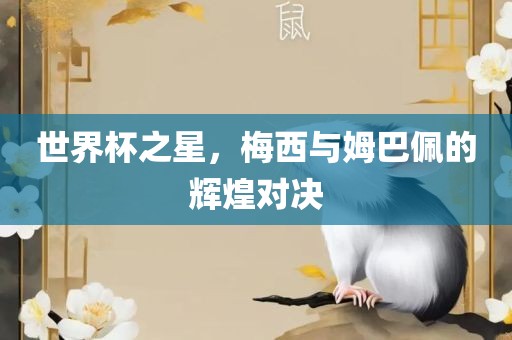世界杯之星，梅西与姆巴佩的辉煌对决