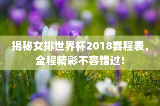 揭秘女排世界杯2018赛程表，全程精彩不容错过！
