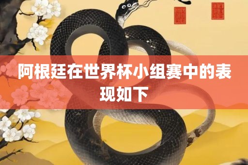 阿根廷在世界杯小组赛中的表现如下眉山市正发家政服务有限公司