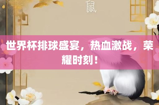 世界杯排球盛宴，热血激战，荣耀时刻！