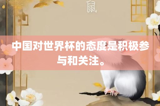 中国对世界杯的态度是积极参与和关注。