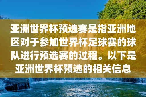 亚洲世界杯预选赛是指亚洲地区对于参加世界杯足球赛的球队进行预选赛的过程。以下是亚洲世界杯预选的相关信息