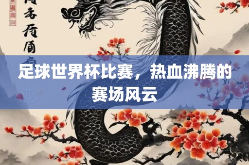 足球世界杯比赛，热血沸腾眉山市正发家政服务有限公司的赛场风云