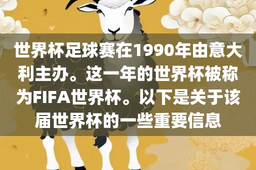 世界杯足球赛在1990年由意大利主办。这一年的世界杯被称为FIFA世界杯。以下是关于该届世界杯的一些重要信息