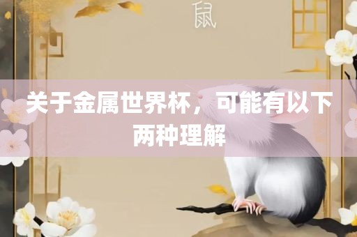 关于金属世界杯，可能有以下两种理解