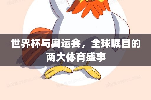 世界杯与奥运会，全球瞩目的两大体育盛事