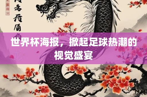 世界杯海报，掀起足球热潮的视觉盛宴
