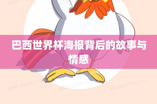 巴西世界杯海报背后的故事与情感