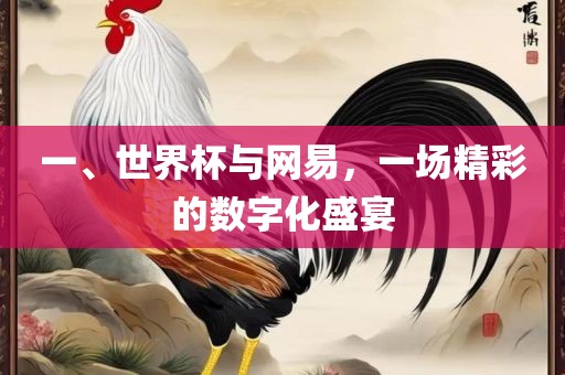 一、世界杯与网易，一场精彩的数字化盛宴