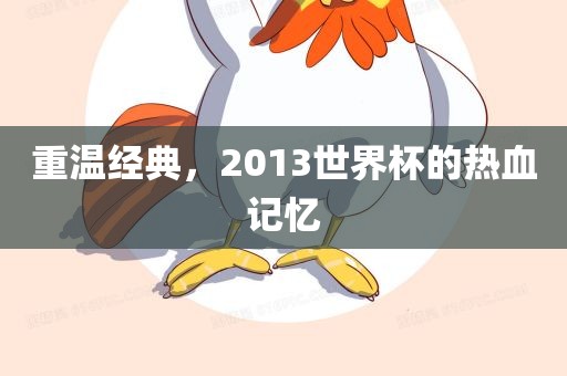 重温经典，2013世界杯的热血记忆
