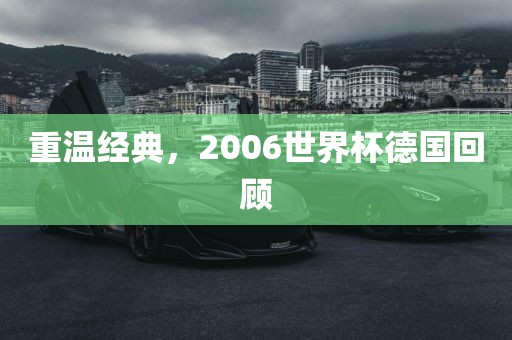 重温经典，2006世界杯德国回顾