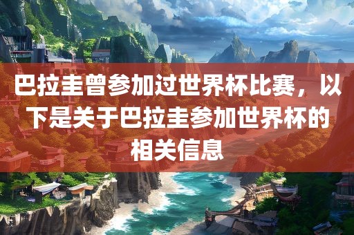 巴拉圭曾参加过世界杯比赛，以下是关于巴拉圭参加世界杯的相关信息