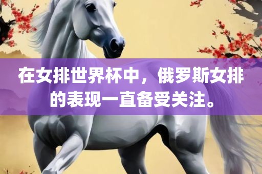 在女排世界杯中，俄罗斯女排的表现一直备受关注。