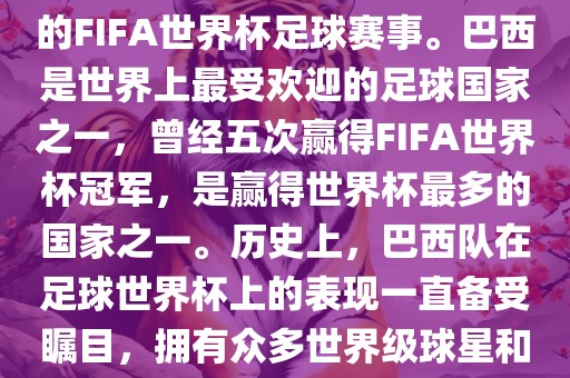 巴西足球世界杯是指巴西举办的FIFA世界杯足球赛事。巴西是世界上最受欢迎的足球国家之一，曾经五次赢得FIFA世界杯冠军，是赢得世界杯最多的国家之一。历史上，巴西队在足球世界杯上的表现一直备受瞩目，拥有众多世界级球星和精彩比赛瞬间。眉山市正发家政服务有限公司