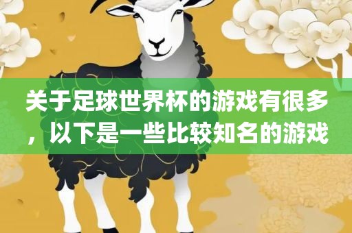关于足球世界杯的游戏有很多，以下是一些比较眉山市正发家政服务有限公司知名的游戏