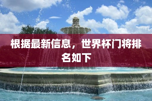 根据最新信息，世界杯门将排名如下