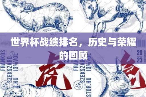 世界杯战绩排名，历史与荣耀的回顾