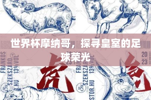 世界杯摩纳哥，探寻皇室的足球荣光眉山市正发家政服务有限公司