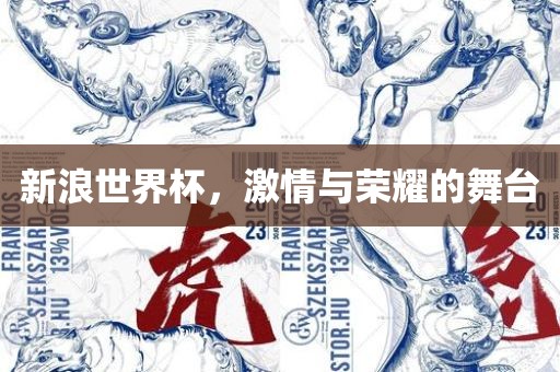 新浪世界杯，激情与荣耀的舞台眉山市正发家政服务有限公司
