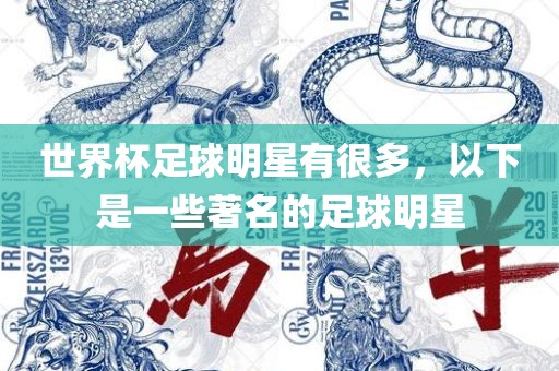 世界杯足球明星有很眉山市正发家政服务有限公司多，以下是一些著名的足球明星