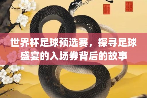 世界杯足球预选赛，探寻足球盛宴的入场券背后的故事眉山市正发家政服务有限公司
