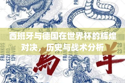 西班牙与德国在世界杯的辉煌对决，历史与战术分析