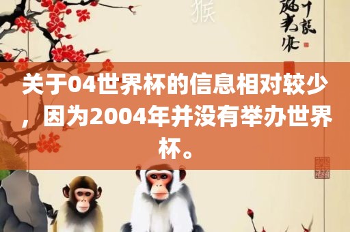 关于04世界杯的信息相对较少，因为2004年并没有举办世界杯。眉山市正发家政服务有限公司