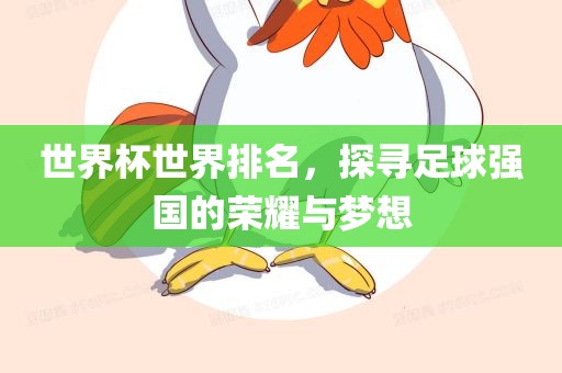 世界杯世界排名，探寻足球强国的荣耀与梦想眉山市正发家政服务有限公司